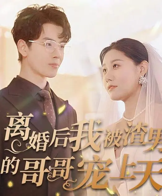 《离婚后我被渣男的哥哥宠上天》：狗血剧情下的真香定律？甜宠剧爱好者的福音！